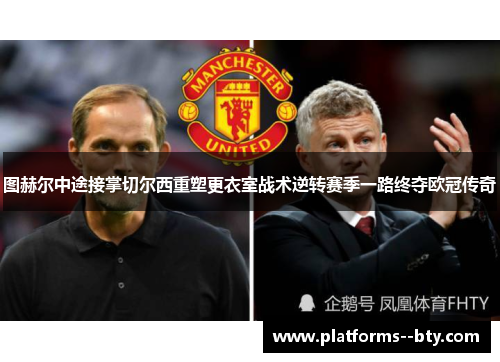 图赫尔中途接掌切尔西重塑更衣室战术逆转赛季一路终夺欧冠传奇